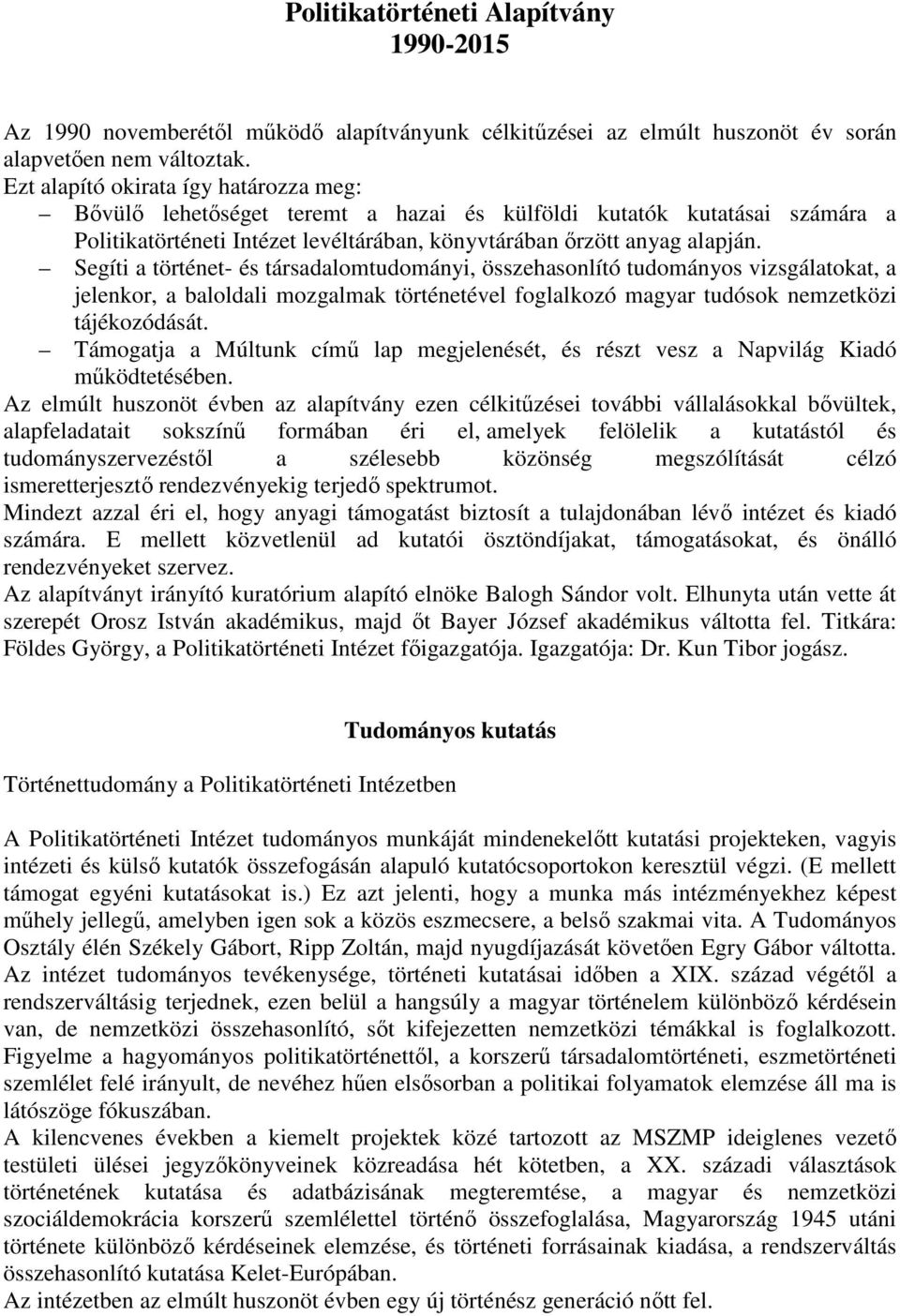 Segíti a történet- és társadalomtudományi, összehasonlító tudományos vizsgálatokat, a jelenkor, a baloldali mozgalmak történetével foglalkozó magyar tudósok nemzetközi tájékozódását.