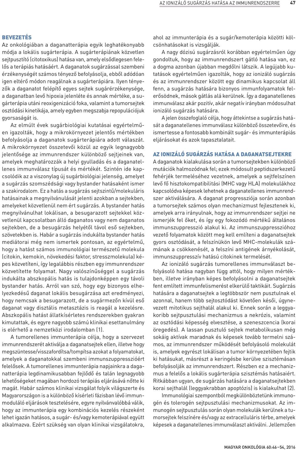 A daganatok sugárzással szembeni érzékenységét számos tényező befolyásolja, ebből adódóan igen eltérő módon reagálnak a sugárterápiára.