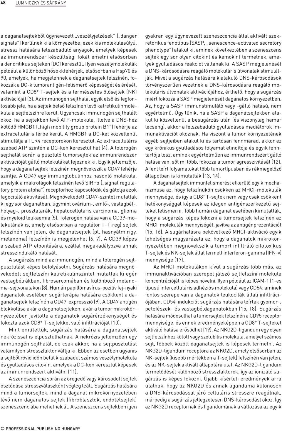 Ilyen veszélymolekulák például a különböző hősokkfehérjék, elsősorban a Hsp70 és 90, amelyek, ha megjelennek a daganatsejtek felszínén, fokozzák a DC-k tumorantigén-felismerő képességét és érését,