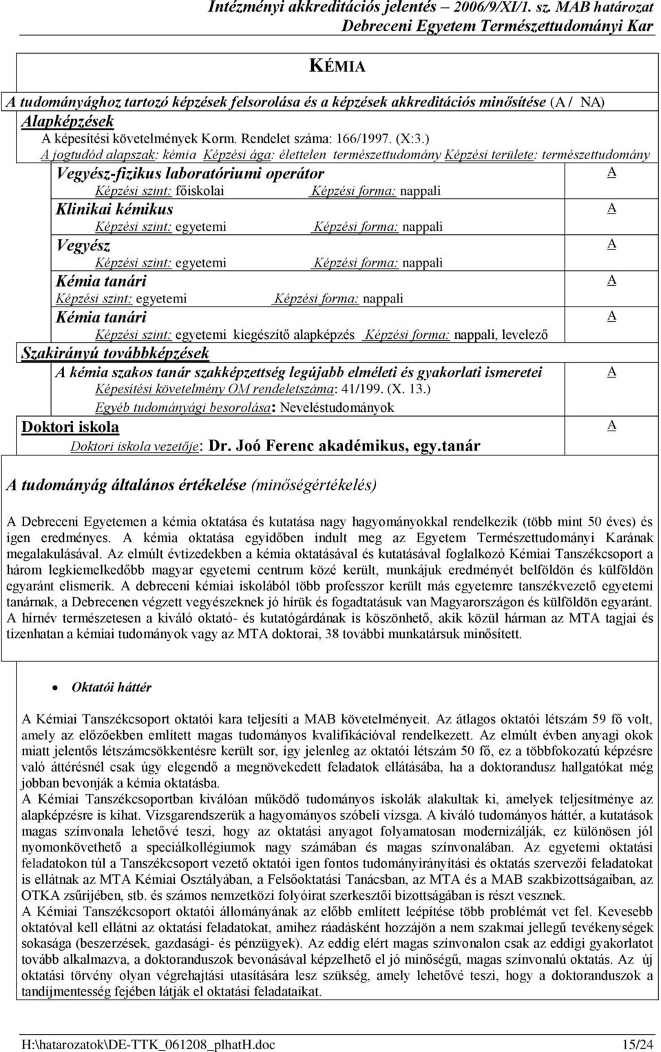 ) jogtudód alapszak: kémia Képzési ága: élettelen természettudomány Képzési területe: természettudomány Vegyész-fizikus laboratóriumi operátor Képzési szint: főiskolai Klinikai kémikus Vegyész Kémia