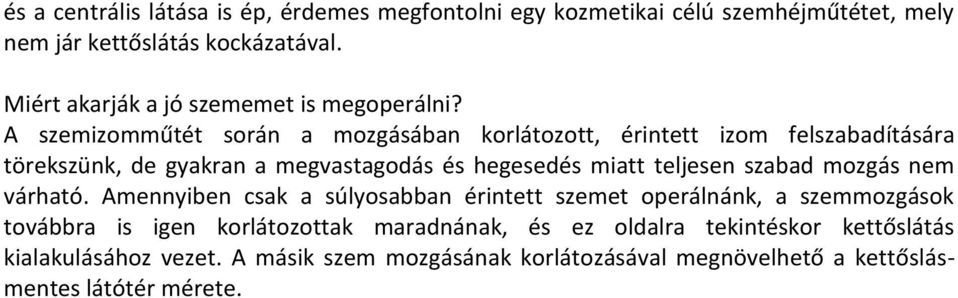 A szemizomműtét során a mozgásában korlátozott, érintett izom felszabadítására törekszünk, de gyakran a megvastagodás és hegesedés miatt teljesen