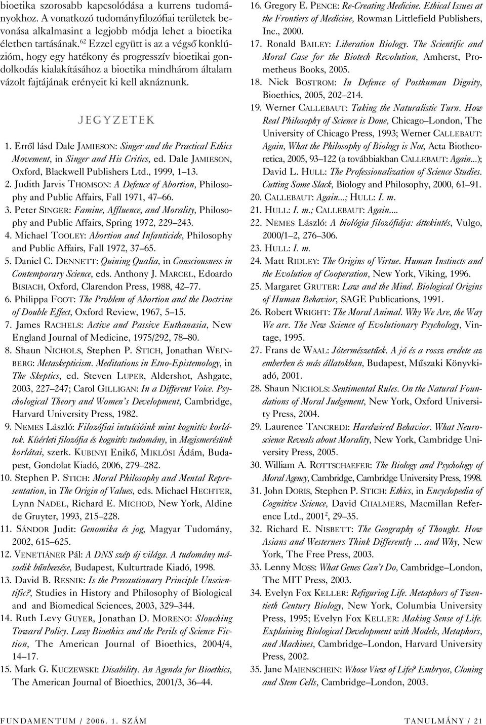 J E G Y Z E T E K 11. Errôl lásd Dale JAMIESON: Singer and the Practical Ethics Movement, in Singer and His Critics, ed. Dale JAMIESON, Oxford, Blackwell Publishers Ltd., 1999, 1 13. 12.