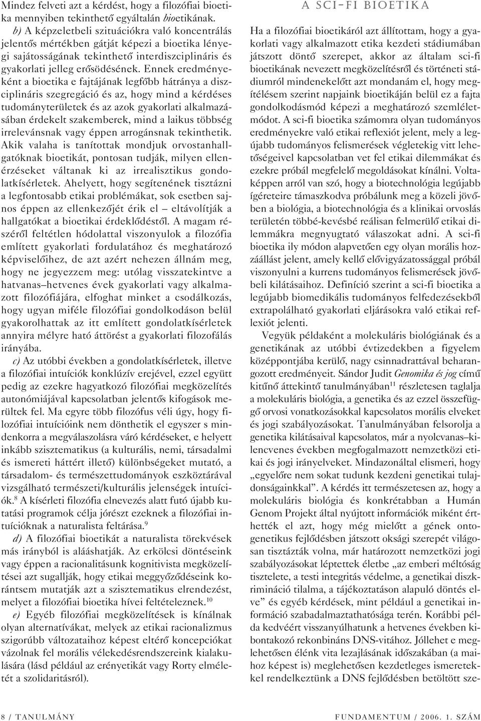 Ennek eredményeként a bioetika e fajtájának legfôbb hátránya a diszciplináris szegregáció és az, hogy mind a kérdéses tudományterületek és az azok gyakorlati alkalmazásában érdekelt szakemberek, mind