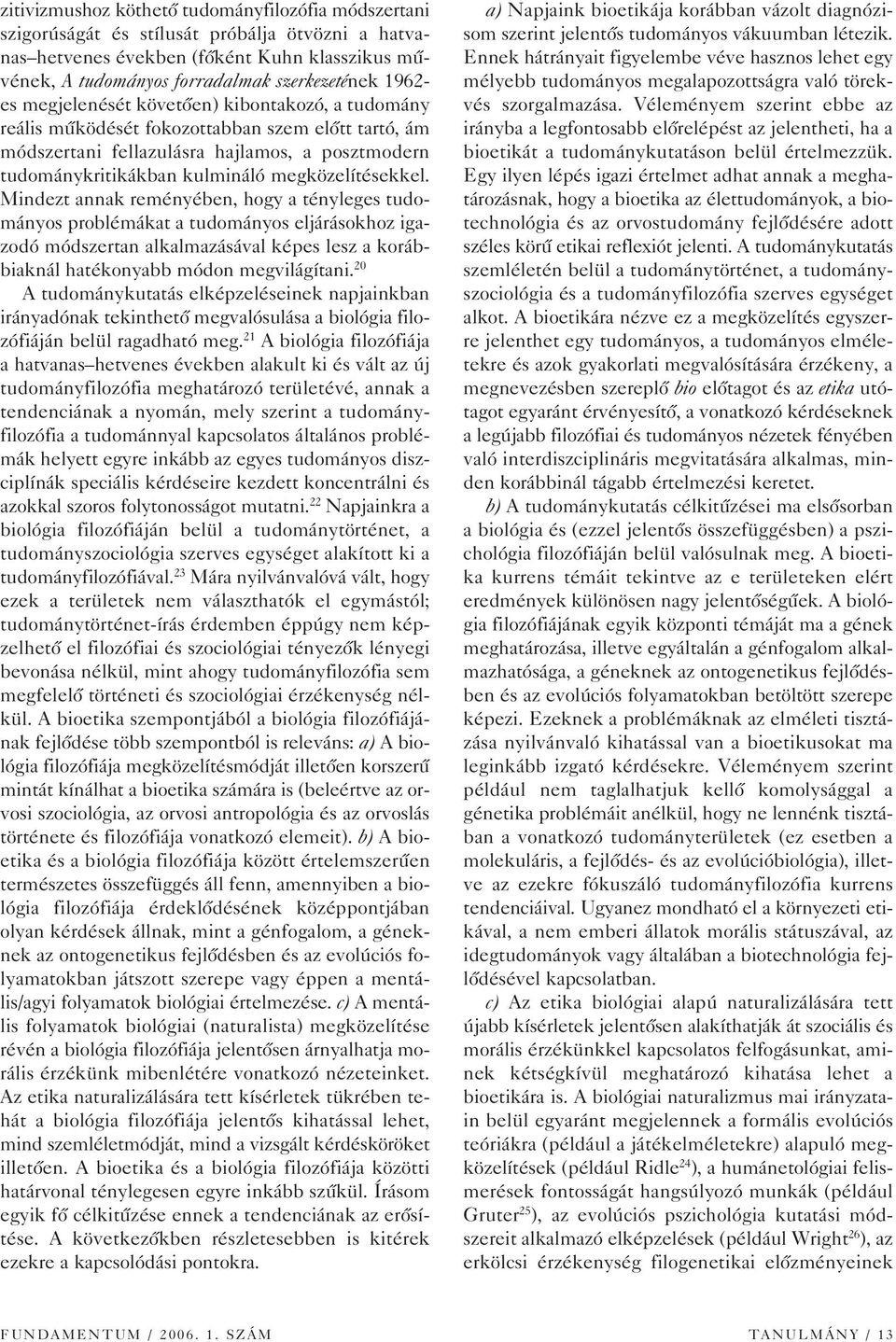 Mindezt annak reményében, hogy a tényleges tudományos problémákat a tudományos eljárásokhoz igazodó módszertan alkalmazásával képes lesz a korábbiaknál hatékonyabb módon megvilágítani.