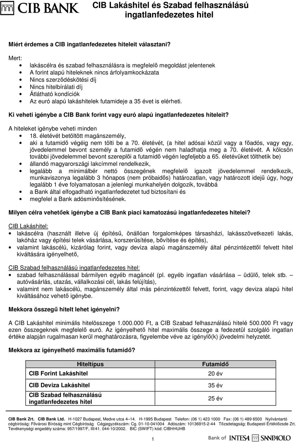 euró alapú lakáshitelek futamideje a 35 évet is elérheti. Ki veheti igénybe a CIB Bank forint vagy euró alapú eit? A hiteleket igénybe veheti minden 18.