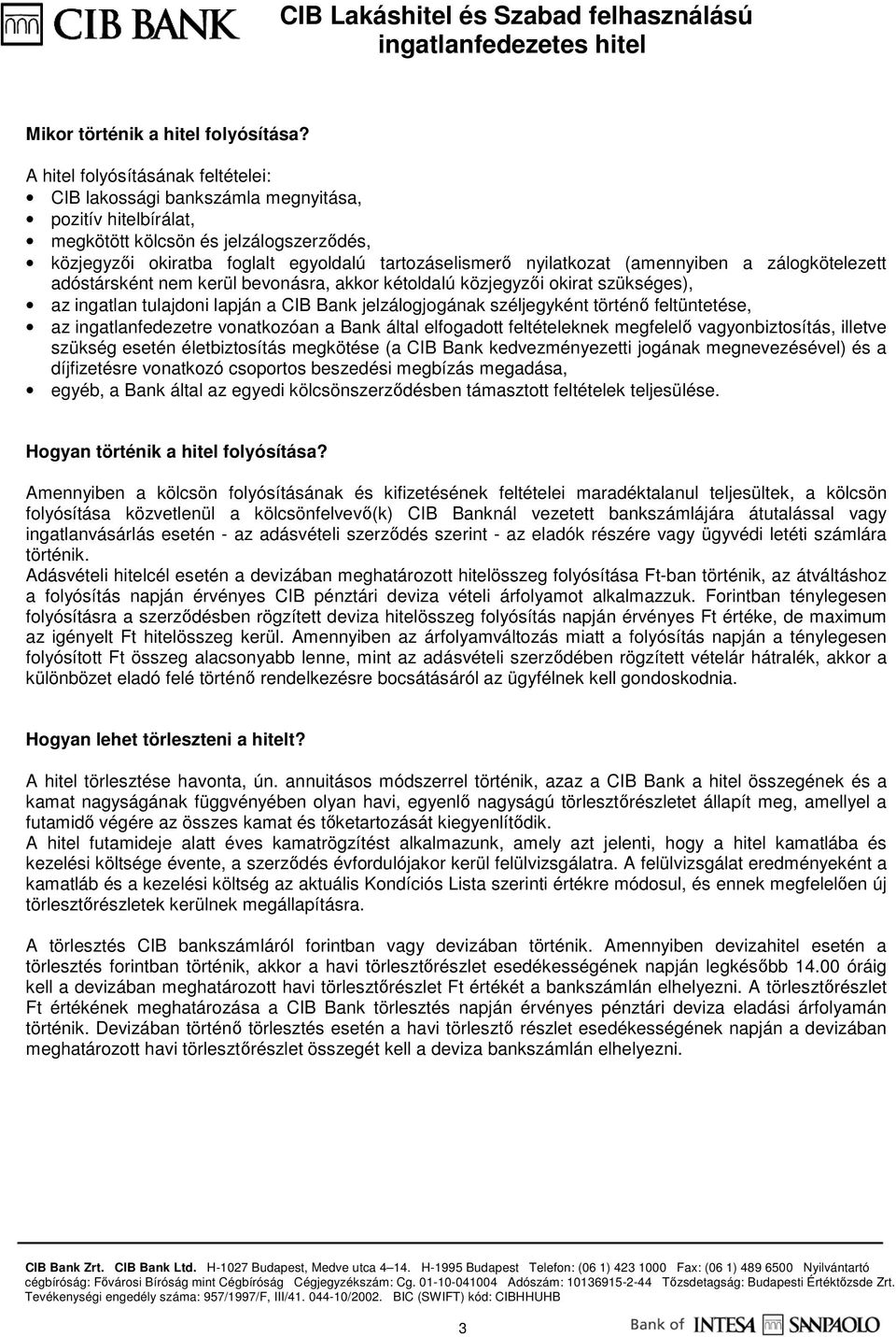 nyilatkozat (amennyiben a zálogkötelezett adóstársként nem kerül bevonásra, akkor kétoldalú közjegyzıi okirat szükséges), az ingatlan tulajdoni lapján a CIB Bank jelzálogjogának széljegyként történı