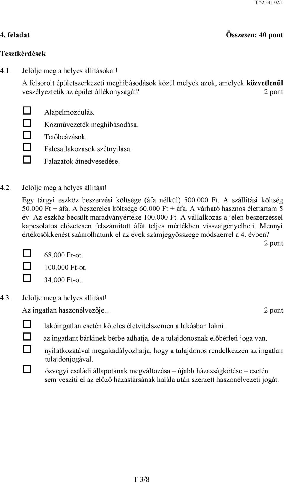 Falcsatlakozások szétnyílása. Falazatok átnedvesedése. 4.2. Jelölje meg a helyes állítást! Egy tárgyi eszköz beszerzési költsége ( áfa nélkül) 500.000 Ft. A szállítási költség 50.000 Ft + áfa.