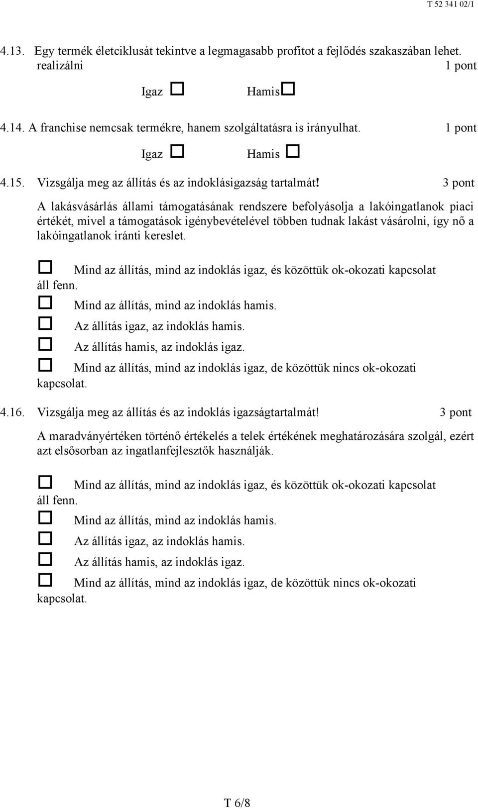 3 pont A lakásvásárlás állami támogatásának rendszere befolyásolja a lakóingatlanok piaci értékét, mivel a támogatások igénybevételével többen tudnak lakást vásárolni, így nő a lakóingatlanok iránti