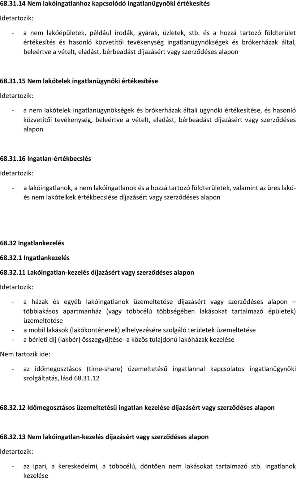 15 Nem lakótelek ingatlanügynöki értékesítése a nem lakótelek ingatlanügynökségek és brókerházak általi ügynöki értékesítése, és hasonló közvetítői tevékenység, beleértve a vételt, eladást,