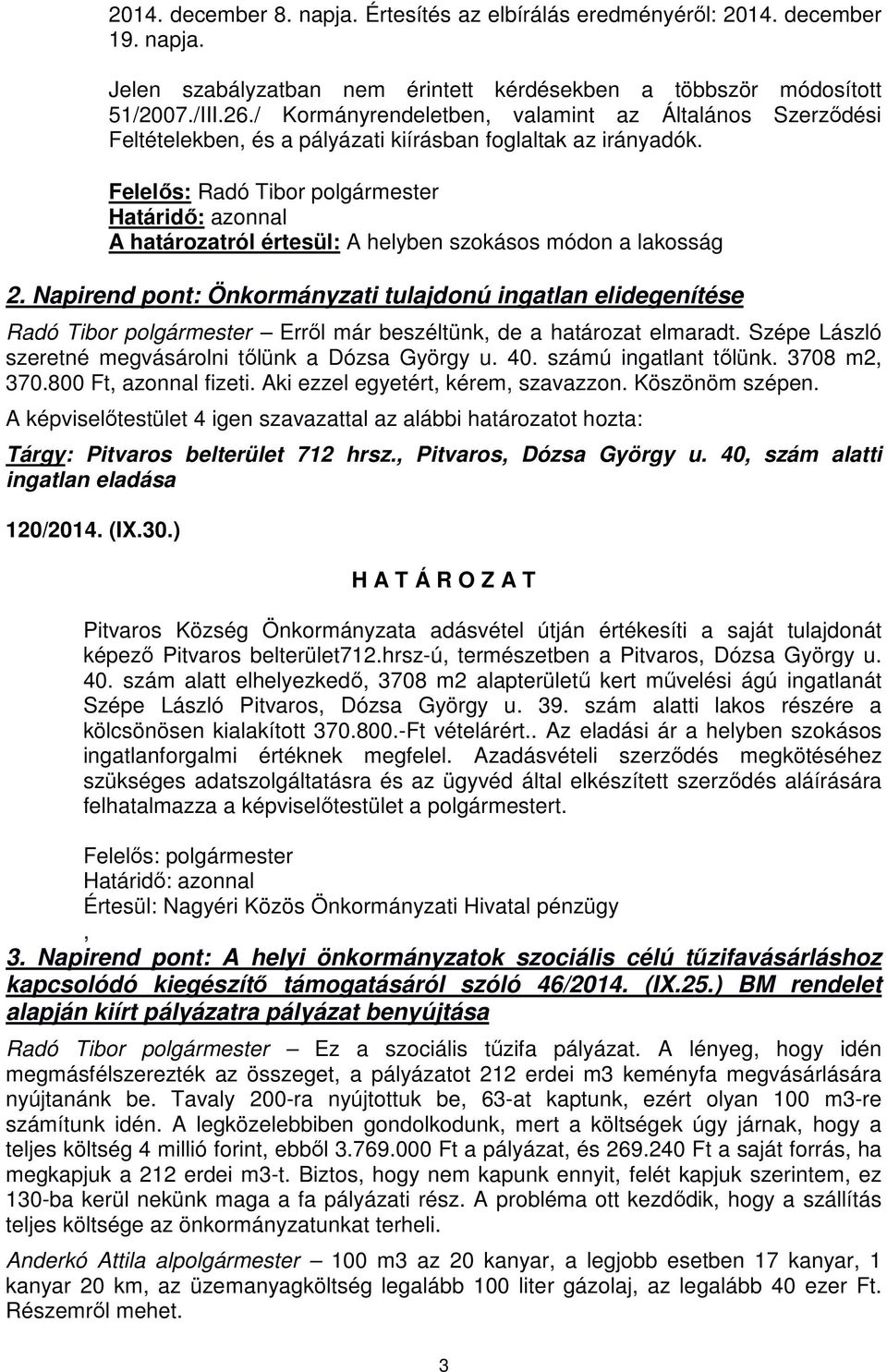 Felelős: Radó Tibor polgármester A határozatról értesül: A helyben szokásos módon a lakosság 2.