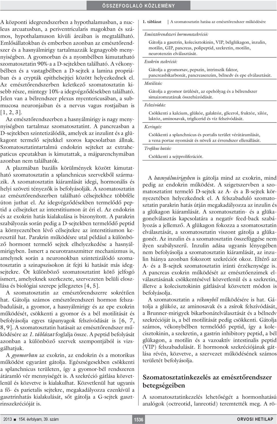 A vékonybélben és a vastagbélben a D-sejtek a lamina propriában és a crypták epithelsejtjei között helyezkednek el.