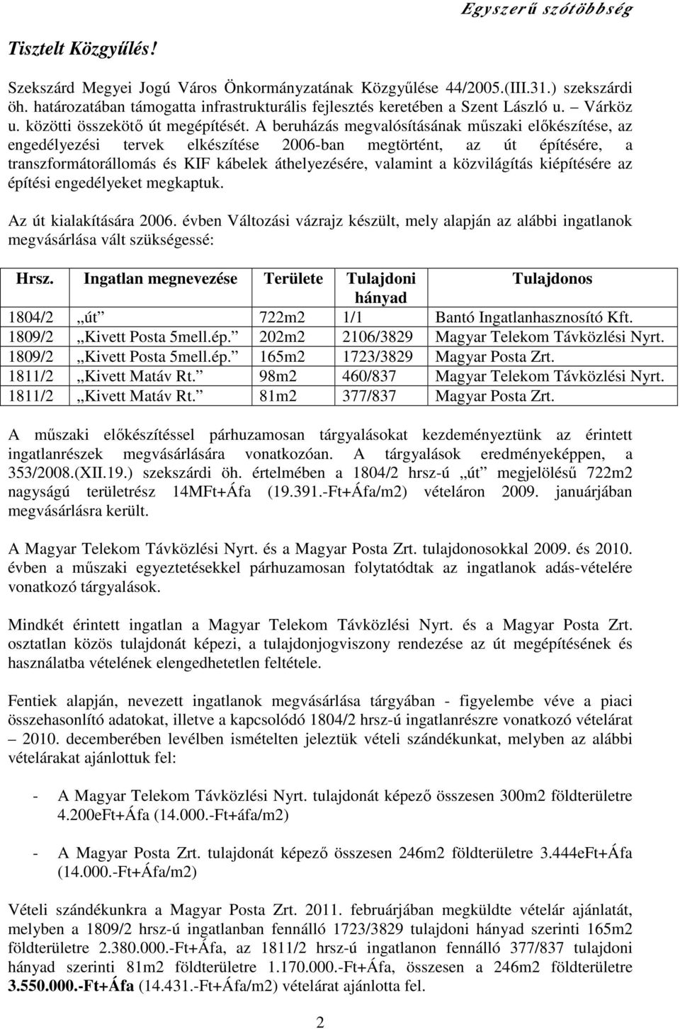 A beruházás megvalósításának mőszaki elıkészítése, az engedélyezési tervek elkészítése 2006-ban megtörtént, az út építésére, a transzformátorállomás és KIF kábelek áthelyezésére, valamint a