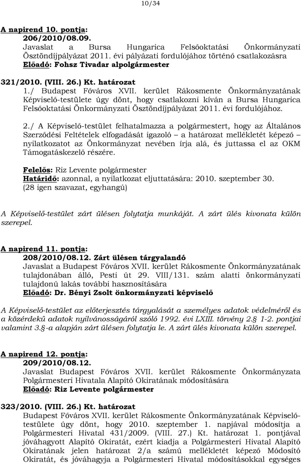 kerület Rákosmente Önkormányzatának Képviselő-testülete úgy dönt, hogy csatlakozni kíván a Bursa Hungarica Felsőoktatási Önkormányzati Ösztöndíjpályázat 20