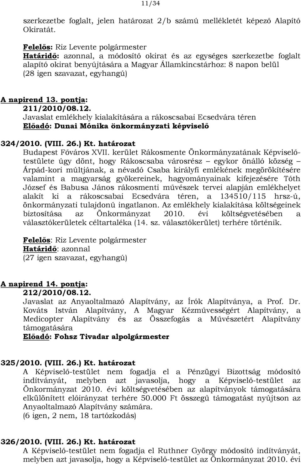 pontja: 211/2010/08.12. Javaslat emlékhely kialakítására a rákoscsabai Ecsedvára téren Előadó: Dunai Mónika önkormányzati képviselő 324/2010. (VIII. 26.) Kt. határozat Budapest Főváros XVII.