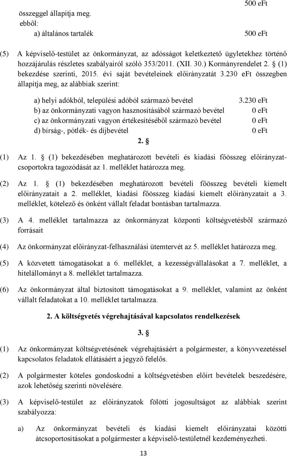 ) Kormányrendelet 2. (1) bekezdése szerinti, 2015. évi saját bevételeinek előirányzatát 3.230 eft összegben állapítja meg, az alábbiak szerint: a) helyi adókból, települési adóból származó bevétel 3.