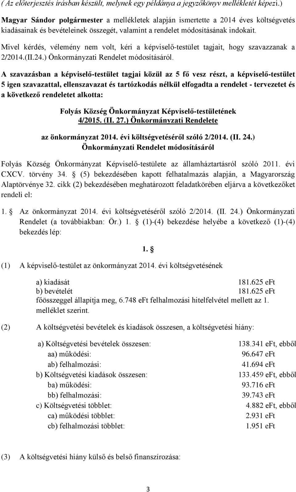 Mivel kérdés, vélemény nem volt, kéri a képviselő-testület tagjait, hogy szavazzanak a 2/2014.(II.24.) Önkormányzati Rendelet módosításáról.