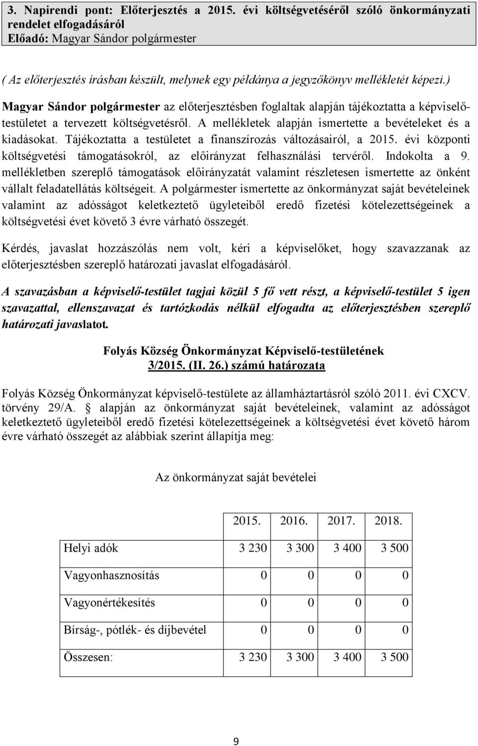 ) Magyar Sándor polgármester az előterjesztésben foglaltak alapján tájékoztatta a képviselőtestületet a tervezett költségvetésről. A mellékletek alapján ismertette a bevételeket és a kiadásokat.