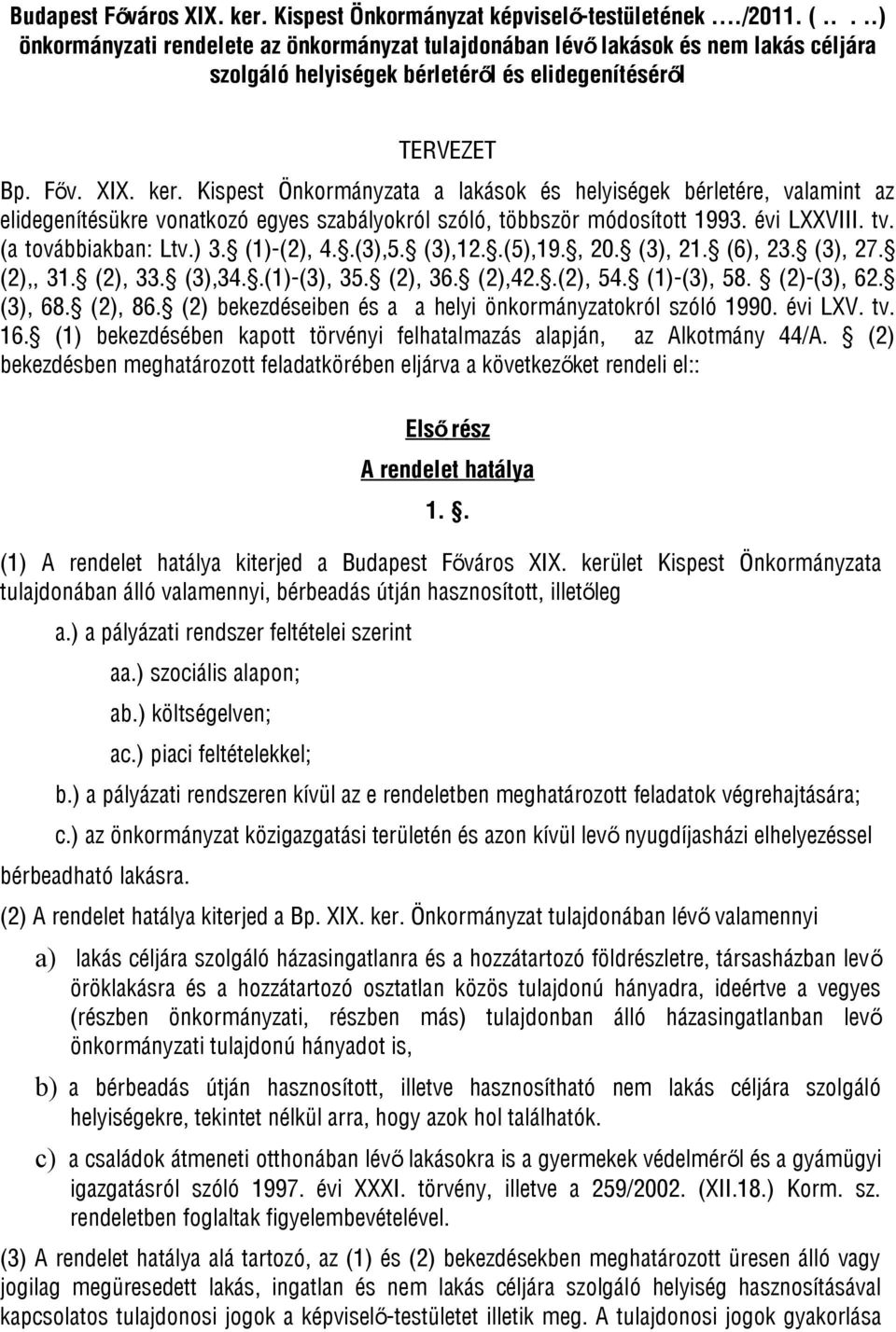 Kispest Önkormányzata a lakások és helyiségek bérletére, valamint az elidegenítésükre vonatkozó egyes szabályokról szóló, többször módosított 1993. évi LXXVIII. tv. (a továbbiakban: Ltv.) 3.