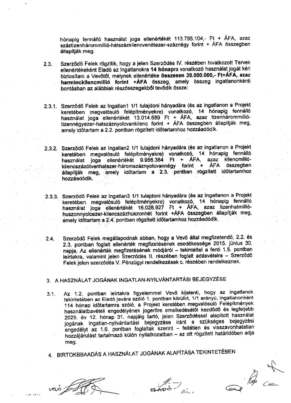 000,- Ft+ÁFA, azaz hanninckilencmíllió forint +ÁFA összeg, amely összeg ingatlanonkénti bontásban az alábbiak részösszegekböl tevődik össze: 2.3.1.