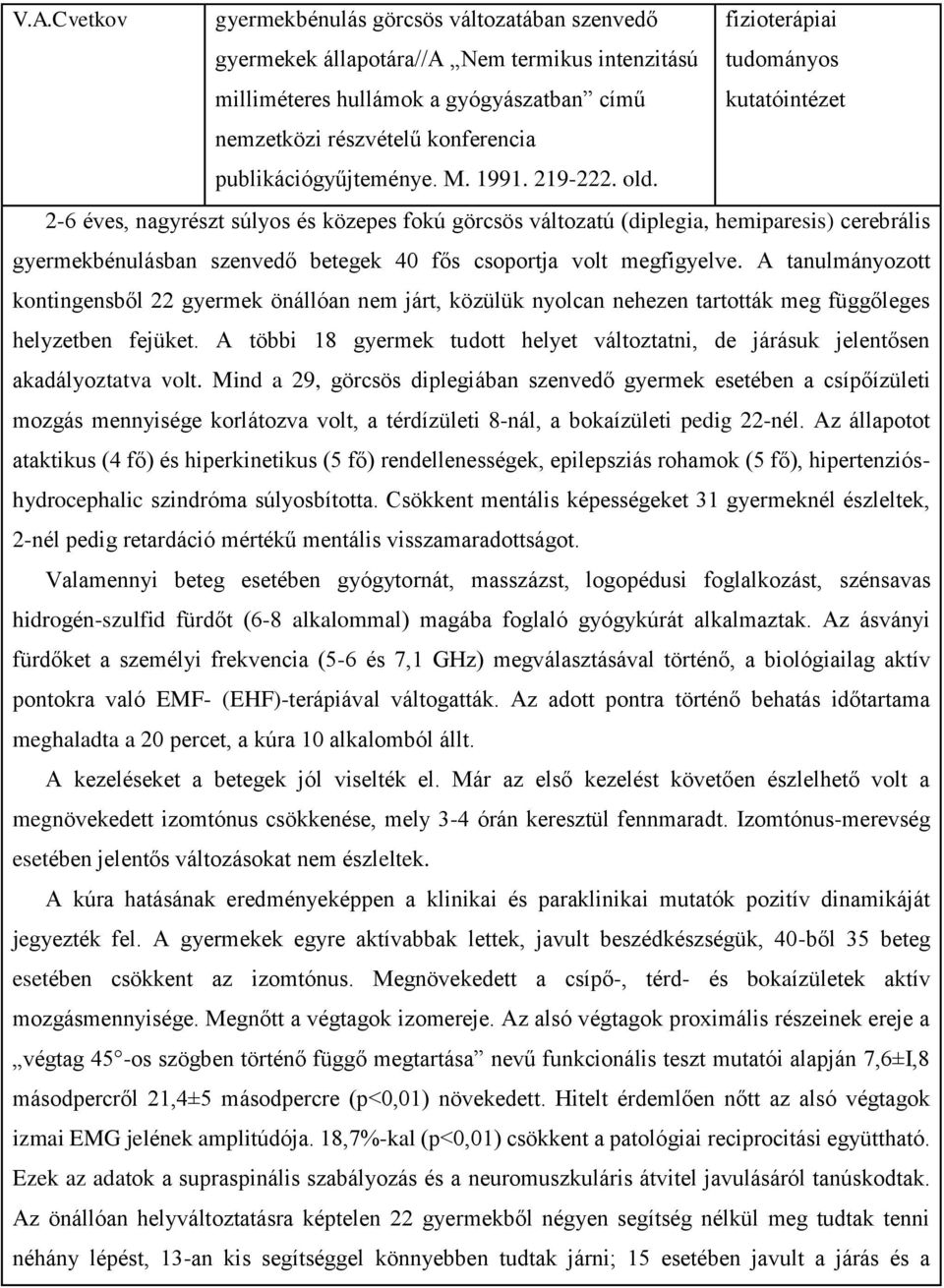 2-6 éves, nagyrészt súlyos és közepes fokú görcsös változatú (diplegia, hemiparesis) cerebrális gyermekbénulásban szenvedő betegek 40 fős csoportja volt megfigyelve.