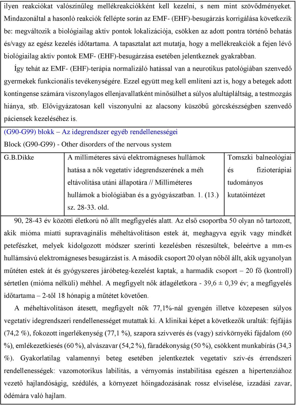 és/vagy az egész kezelés időtartama. A tapasztalat azt mutatja, hogy a mellékreakciók a fejen lévő biológiailag aktív pontok EMF- (EHF)-besugárzása esetében jelentkeznek gyakrabban.