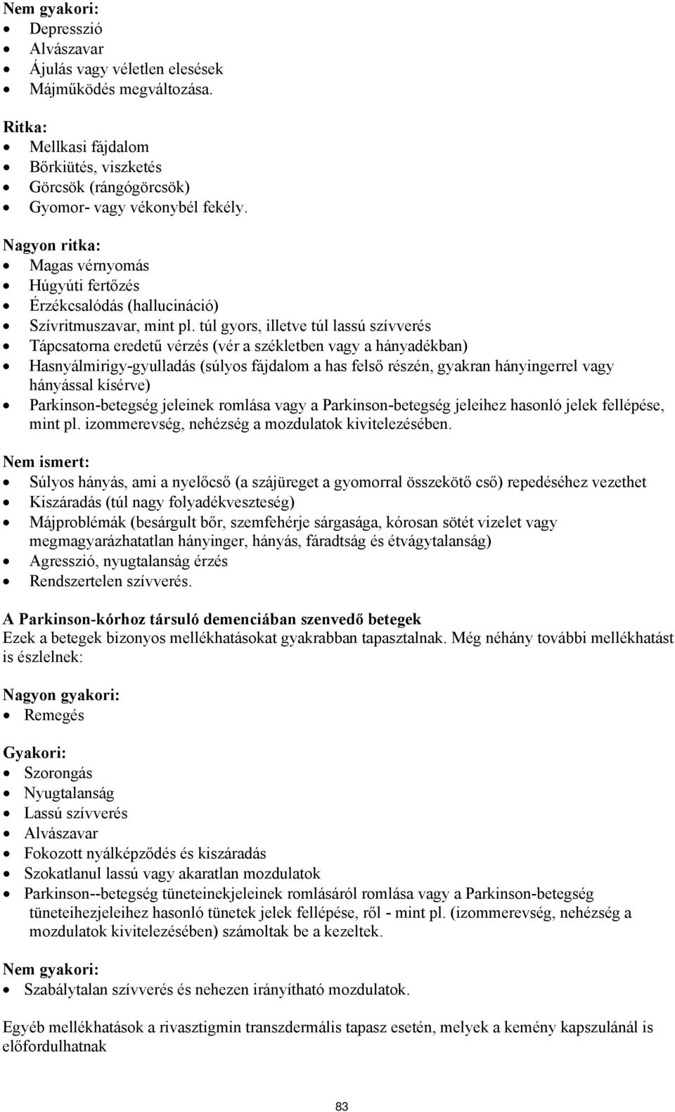 túl gyors, illetve túl lassú szívverés Tápcsatorna eredetű vérzés (vér a székletben vagy a hányadékban) Hasnyálmirigy-gyulladás (súlyos fájdalom a has felső részén, gyakran hányingerrel vagy