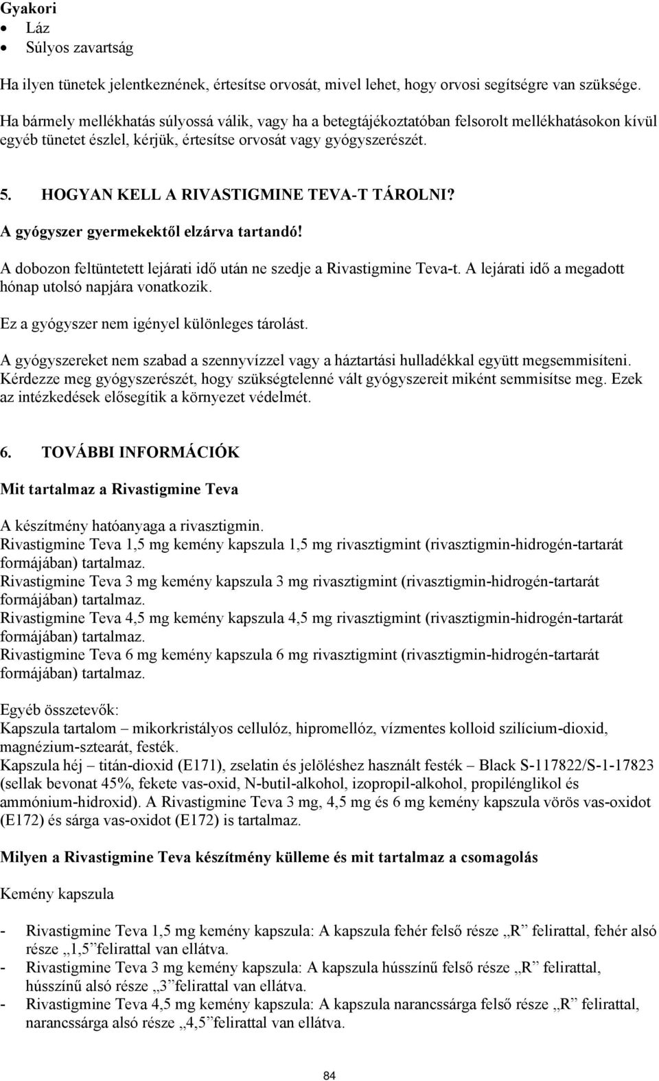 HOGYAN KELL A RIVASTIGMINE TEVA-T TÁROLNI? A gyógyszer gyermekektől elzárva tartandó! A dobozon feltüntetett lejárati idő után ne szedje a Rivastigmine Teva-t.