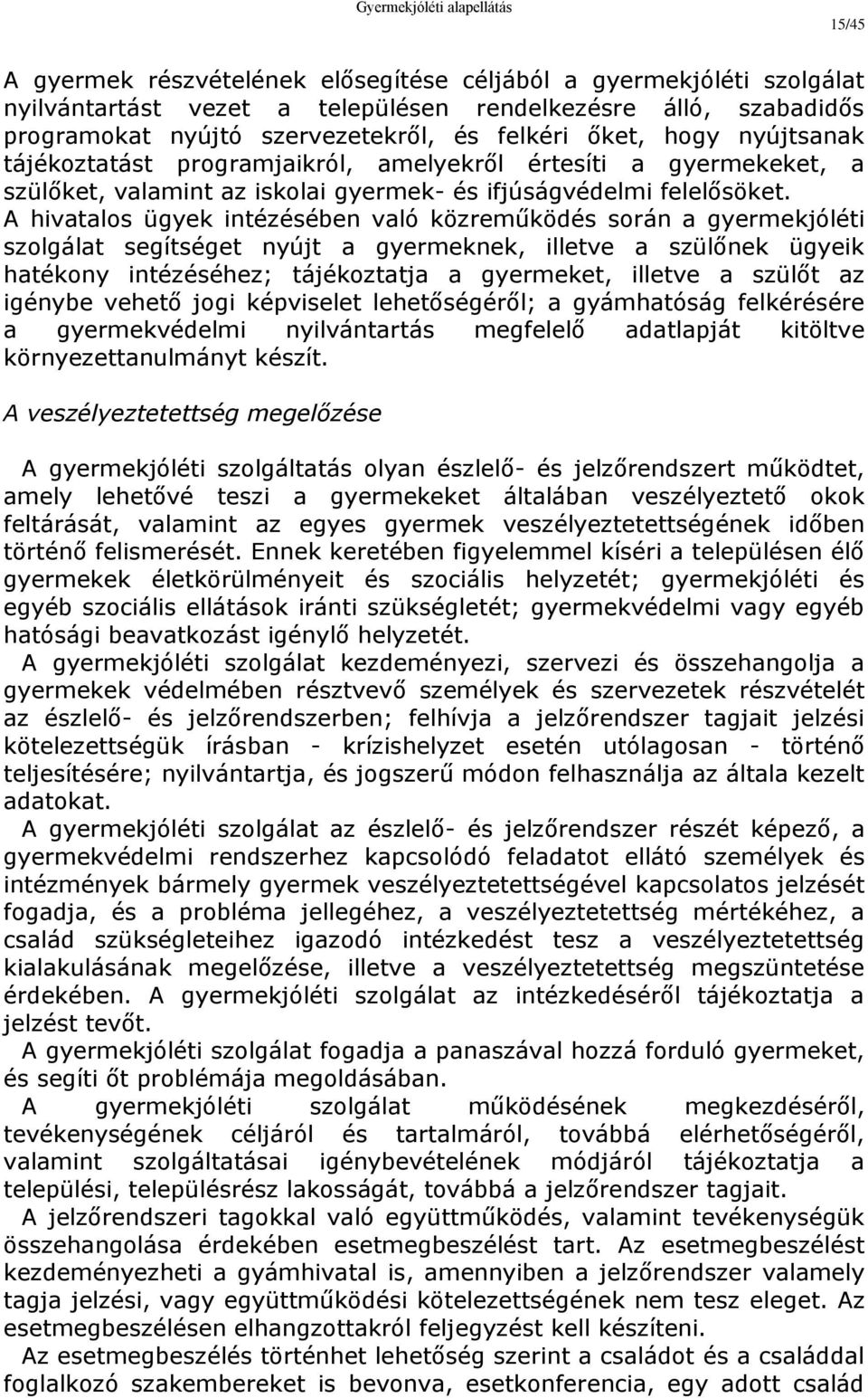 A hivatalos ügyek intézésében való közreműködés során a gyermekjóléti szolgálat segítséget nyújt a gyermeknek, illetve a szülőnek ügyeik hatékony intézéséhez; tájékoztatja a gyermeket, illetve a