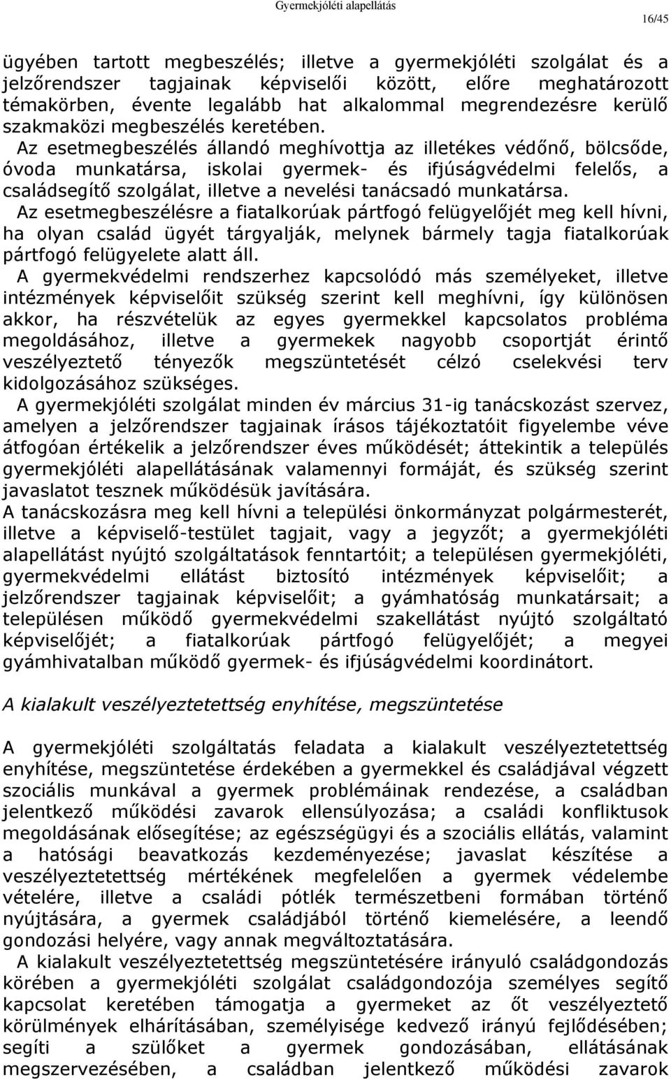 Az esetmegbeszélés állandó meghívottja az illetékes védőnő, bölcsőde, óvoda munkatársa, iskolai gyermek- és ifjúságvédelmi felelős, a családsegítő szolgálat, illetve a nevelési tanácsadó munkatársa.