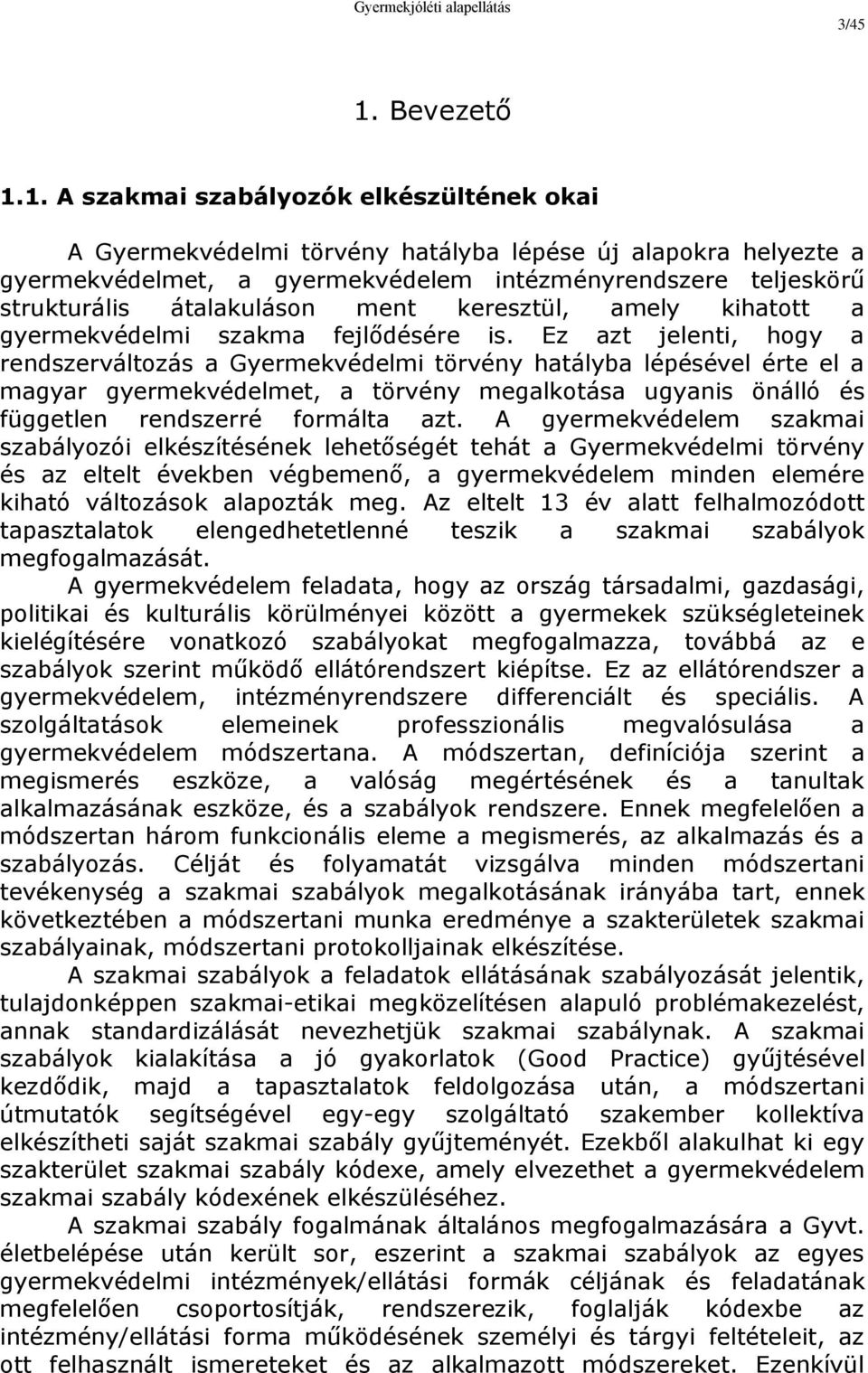 1. A szakmai szabályozók elkészültének okai A Gyermekvédelmi törvény hatályba lépése új alapokra helyezte a gyermekvédelmet, a gyermekvédelem intézményrendszere teljeskörű strukturális átalakuláson