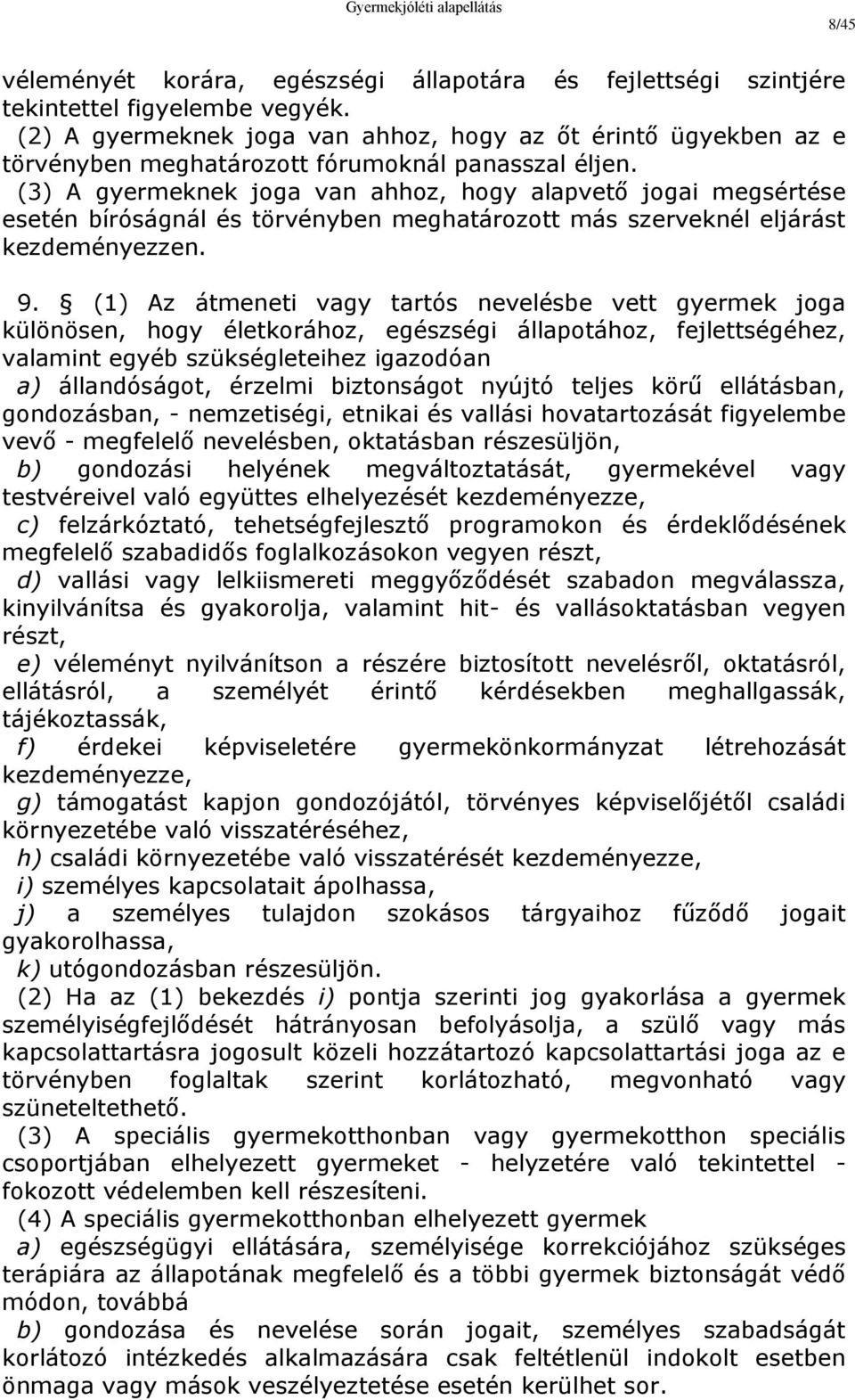 (3) A gyermeknek joga van ahhoz, hogy alapvető jogai megsértése esetén bíróságnál és törvényben meghatározott más szerveknél eljárást kezdeményezzen. 9.