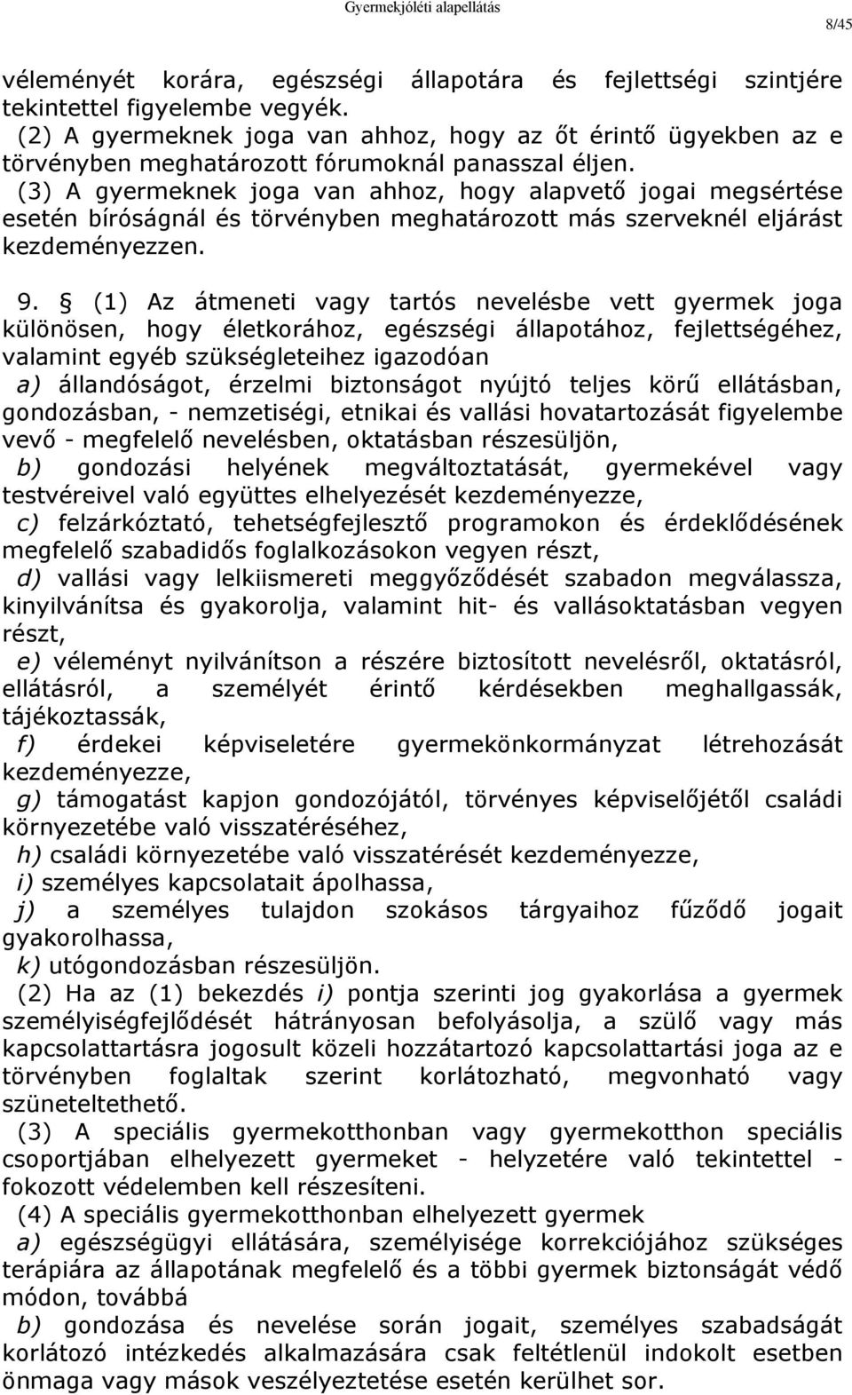 (3) A gyermeknek joga van ahhoz, hogy alapvető jogai megsértése esetén bíróságnál és törvényben meghatározott más szerveknél eljárást kezdeményezzen. 9.