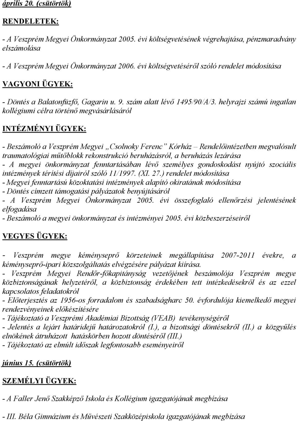 helyrajzi számú ingatlan kollégiumi célra történő megvásárlásáról - Beszámoló a Veszprém Megyei Csolnoky Ferenc Kórház Rendelőintézetben megvalósult traumatológiai műtőblokk rekonstrukció