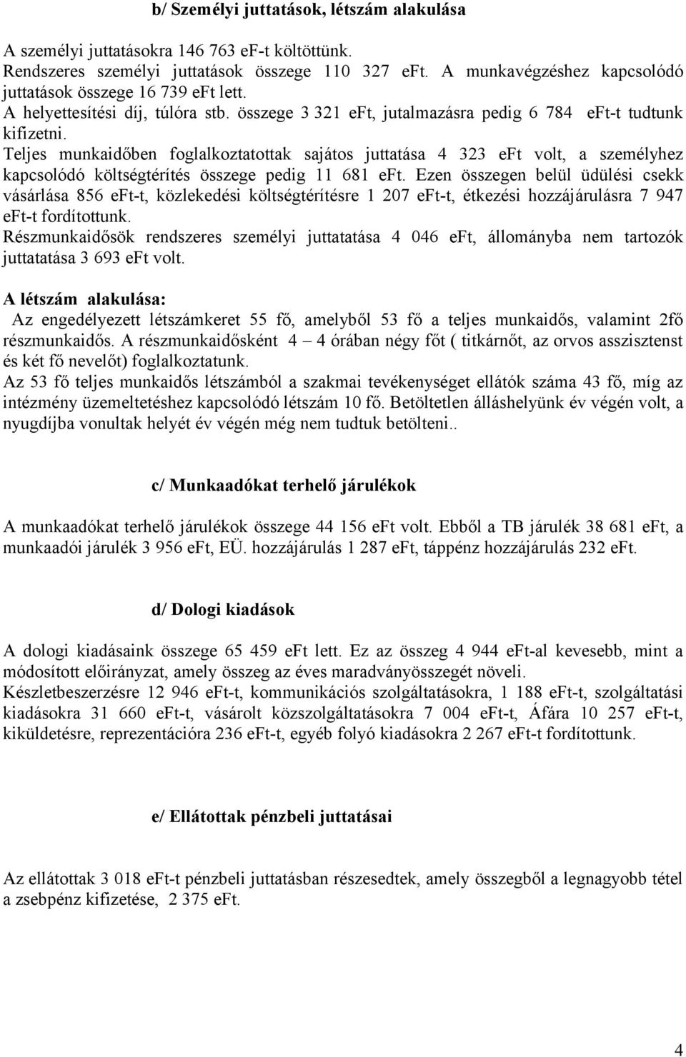 Teljes munkaidőben foglalkoztatottak sajátos juttatása 4 323 eft volt, a személyhez kapcsolódó költségtérítés összege pedig 11 681 eft.