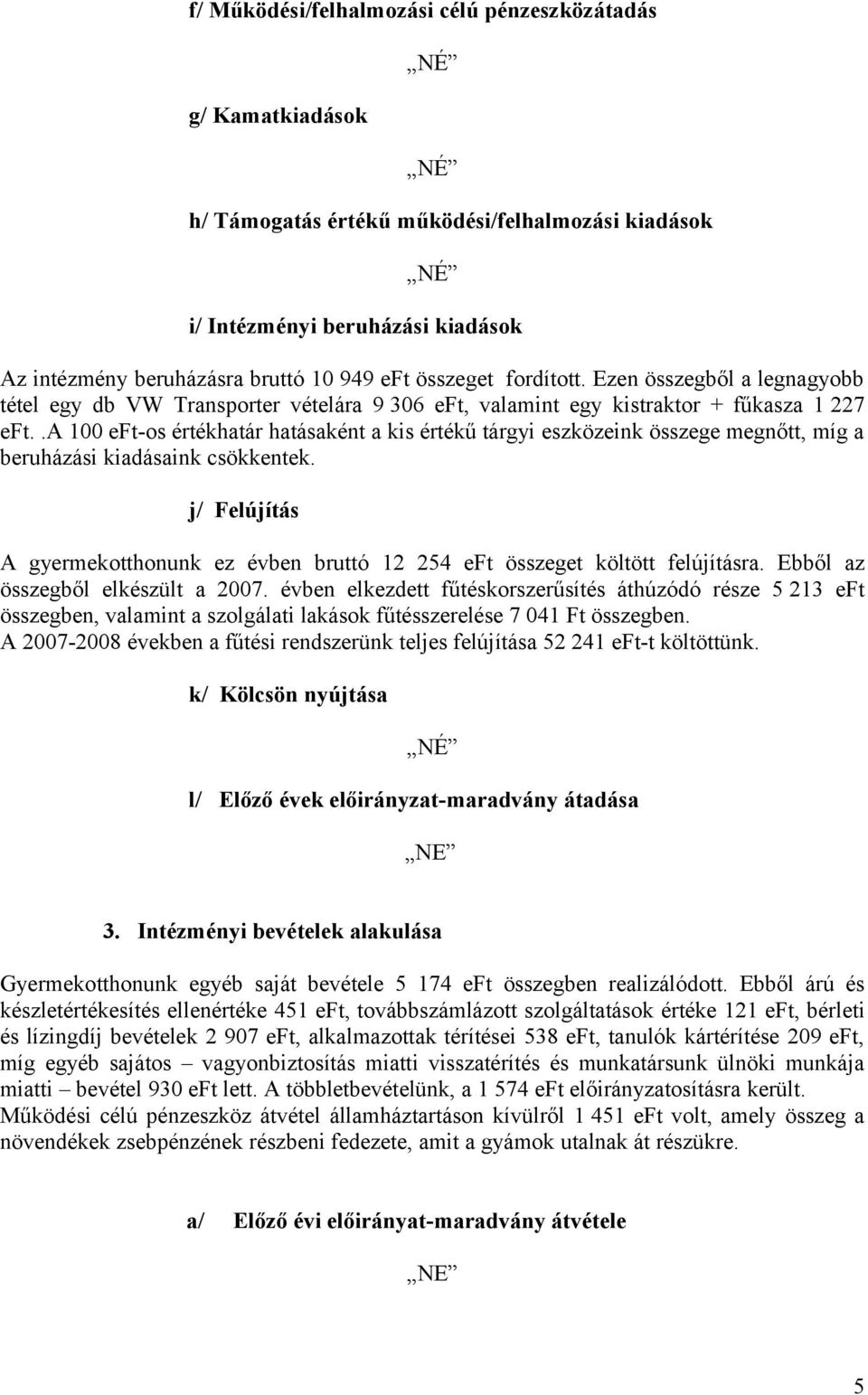 .a 100 eft-os értékhatár hatásaként a kis értékű tárgyi eszközeink összege megnőtt, míg a beruházási kiadásaink csökkentek.