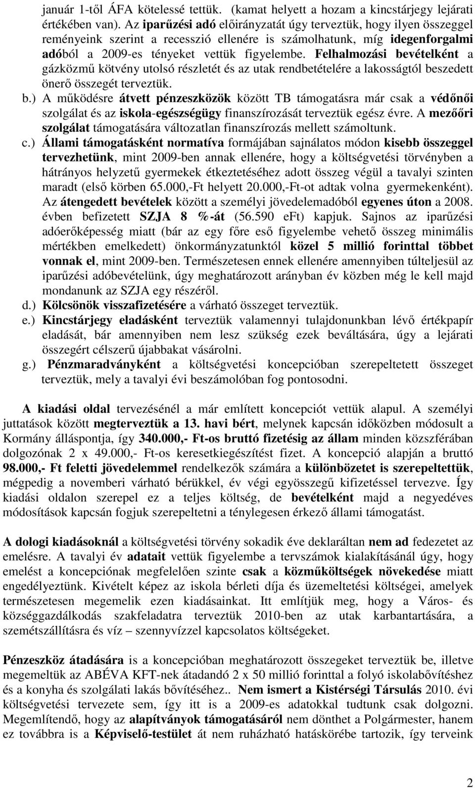 Felhalmozási bevételként a gázközmő kötvény utolsó részletét és az utak rendbetételére a lakosságtól beszedett önerı összegét terveztük. b.) A mőködésre átvett pénzeszközök között TB támogatásra már csak a védınıi szolgálat és az iskola-egészségügy finanszírozását terveztük egész évre.