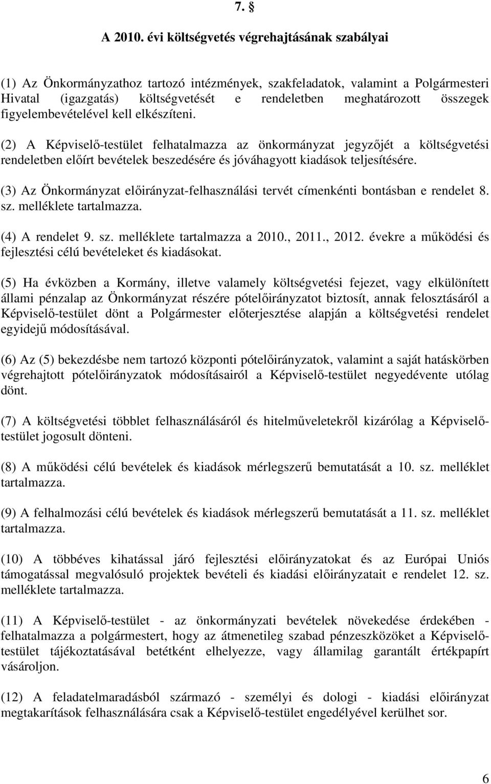 figyelembevételével kell elkészíteni. (2) A Képviselı-testület felhatalmazza az önkormányzat jegyzıjét a költségvetési rendeletben elıírt bevételek beszedésére és jóváhagyott kiadások teljesítésére.