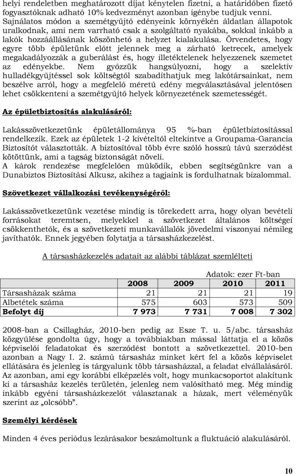 Örvendetes, hogy egyre több épületünk előtt jelennek meg a zárható ketrecek, amelyek megakadályozzák a guberálást és, hogy illetéktelenek helyezzenek szemetet az edényekbe.