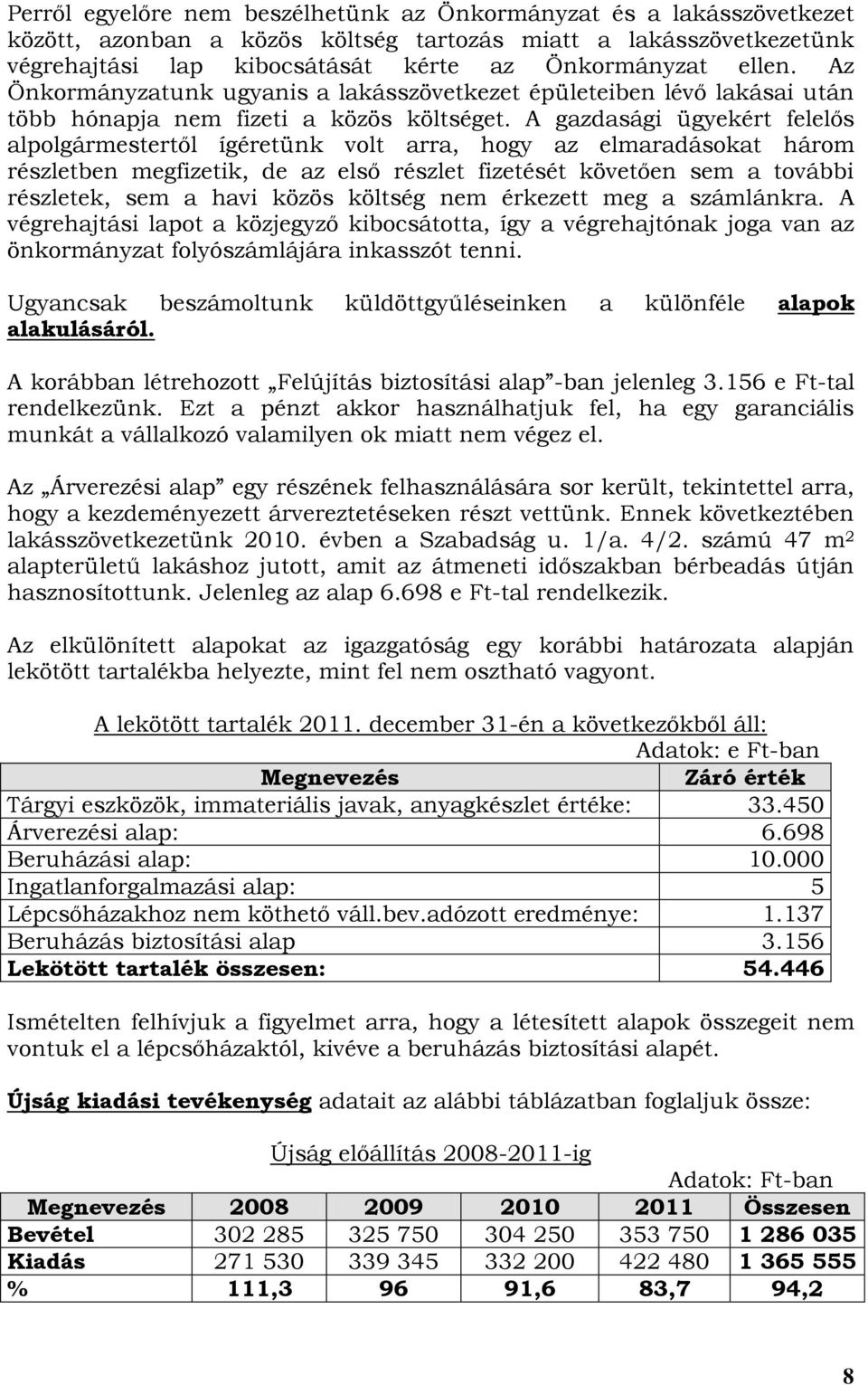 A gazdasági ügyekért felelős alpolgármestertől ígéretünk volt arra, hogy az elmaradásokat három részletben megfizetik, de az első részlet fizetését követően sem a további részletek, sem a havi közös