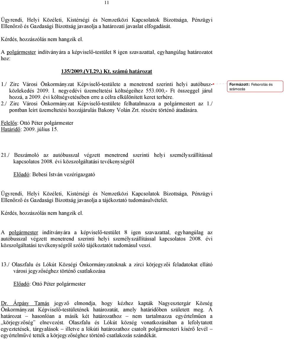 / Zirc Városi Önkormányzat Képviselő-testülete a menetrend szerinti helyi autóbuszközlekedés 2009. I. negyedévi üzemeltetési költségeihez 553.000,- Ft összeggel járul hozzá, a 2009.