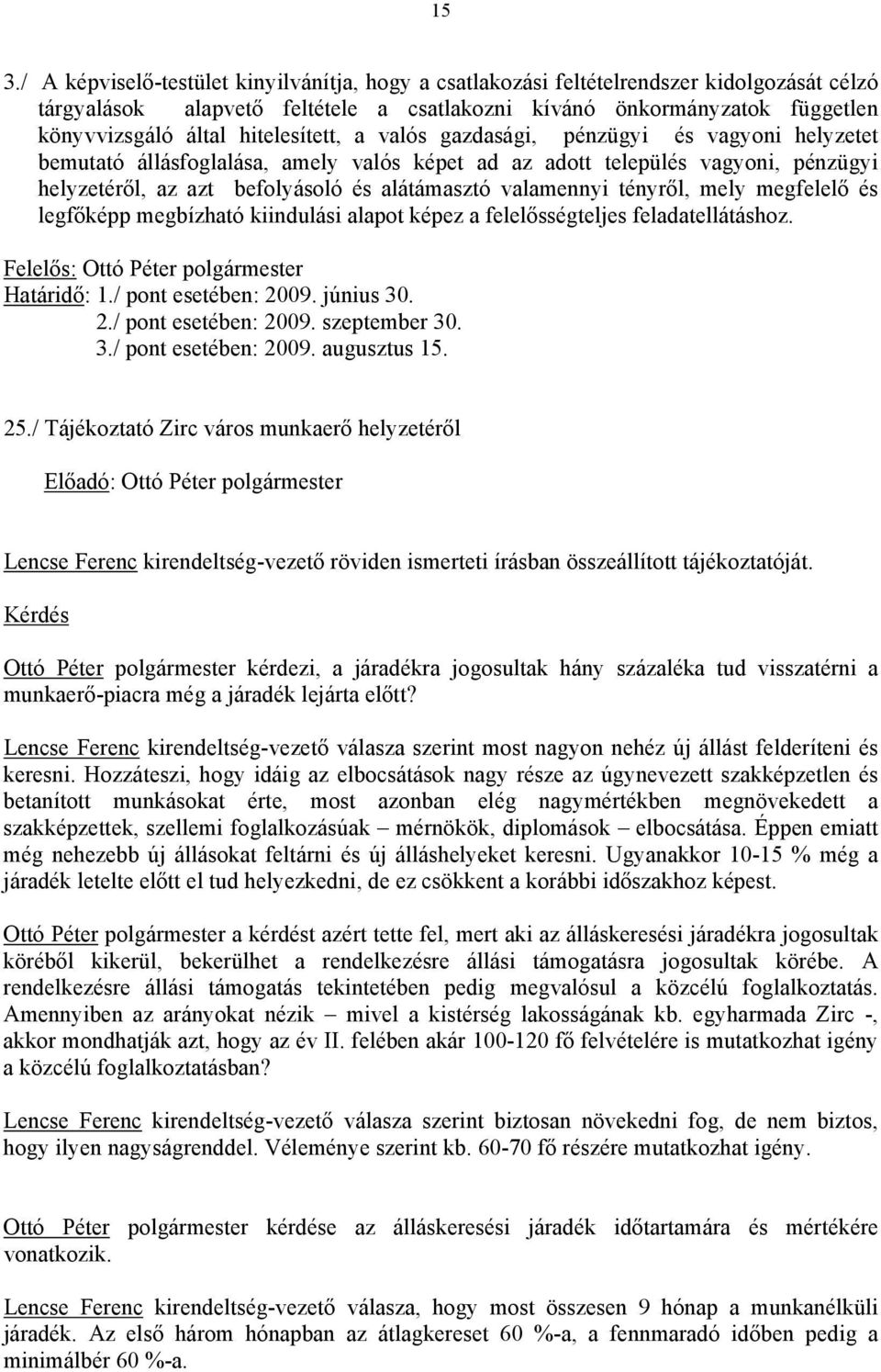 valamennyi tényről, mely megfelelő és legfőképp megbízható kiindulási alapot képez a felelősségteljes feladatellátáshoz. Határidő: 1./ pont esetében: 2009. június 30. 2./ pont esetében: 2009. szeptember 30.