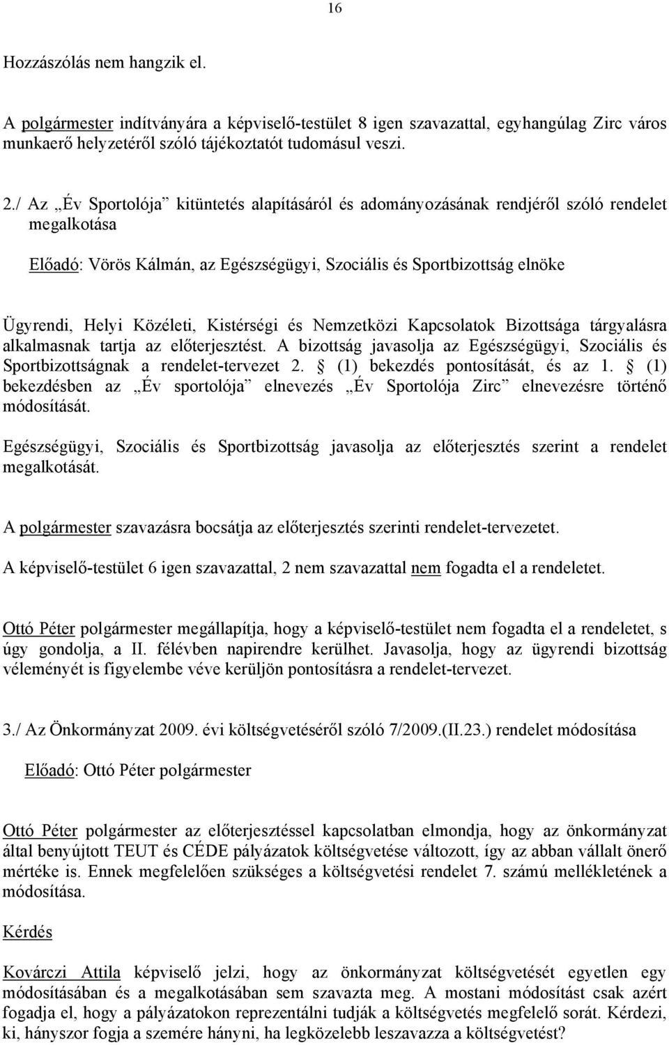 Kistérségi és Nemzetközi Kapcsolatok Bizottsága tárgyalásra alkalmasnak tartja az előterjesztést. A bizottság javasolja az Egészségügyi, Szociális és Sportbizottságnak a rendelet-tervezet 2.