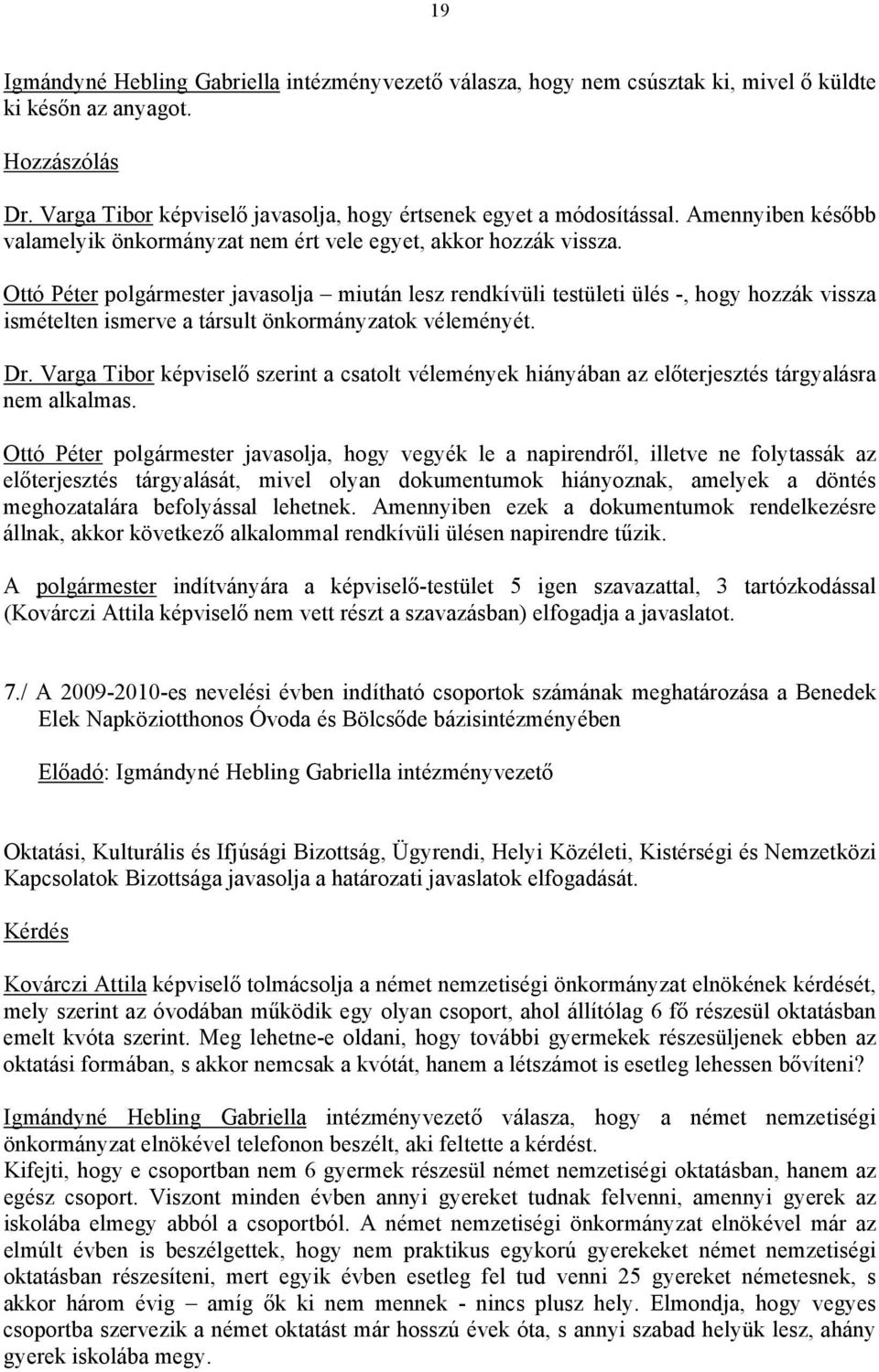 Ottó Péter polgármester javasolja miután lesz rendkívüli testületi ülés -, hogy hozzák vissza ismételten ismerve a társult önkormányzatok véleményét. Dr.