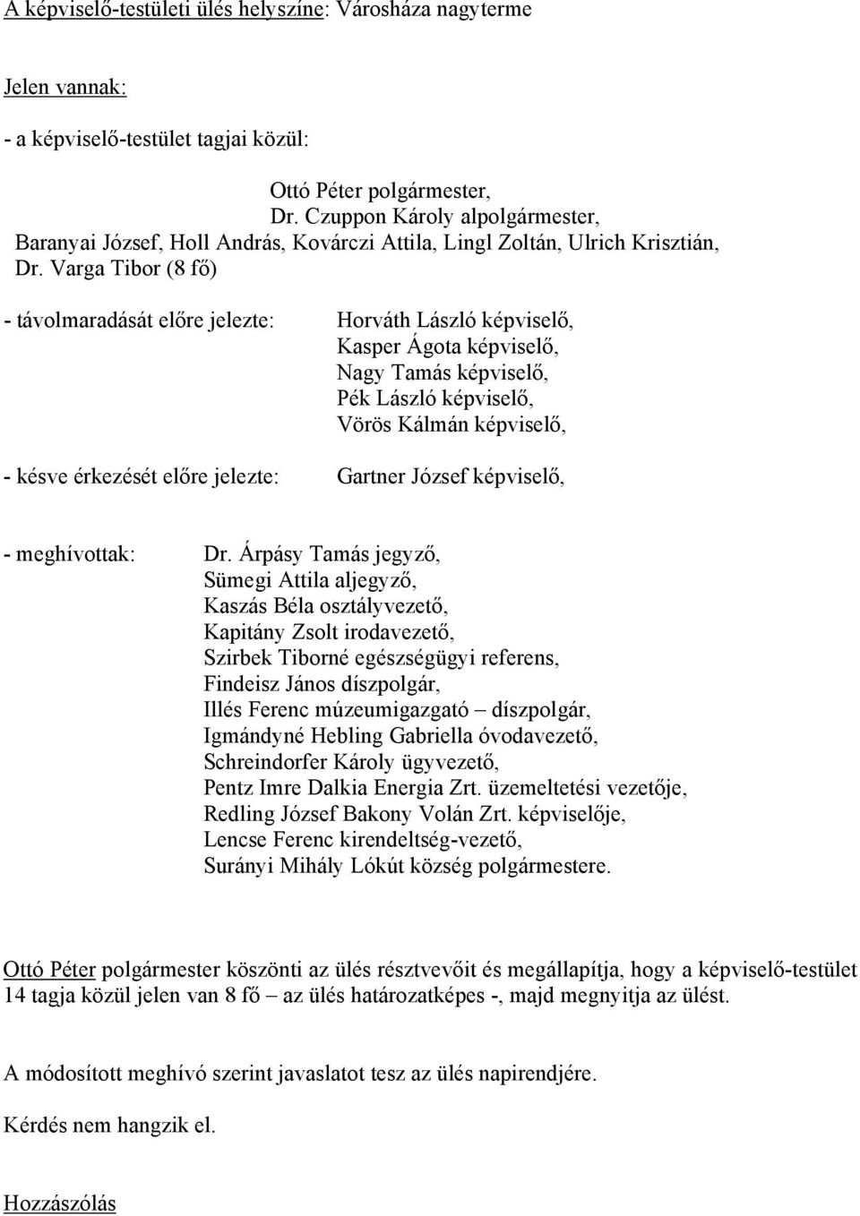 Varga Tibor (8 fő) - távolmaradását előre jelezte: Horváth László képviselő, Kasper Ágota képviselő, Nagy Tamás képviselő, Pék László képviselő, Vörös Kálmán képviselő, - késve érkezését előre