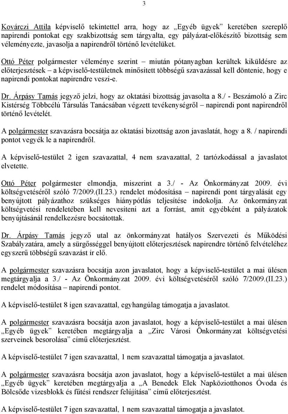 Ottó Péter polgármester véleménye szerint miután pótanyagban kerültek kiküldésre az előterjesztések a képviselő-testületnek minősített többségű szavazással kell döntenie, hogy e napirendi pontokat