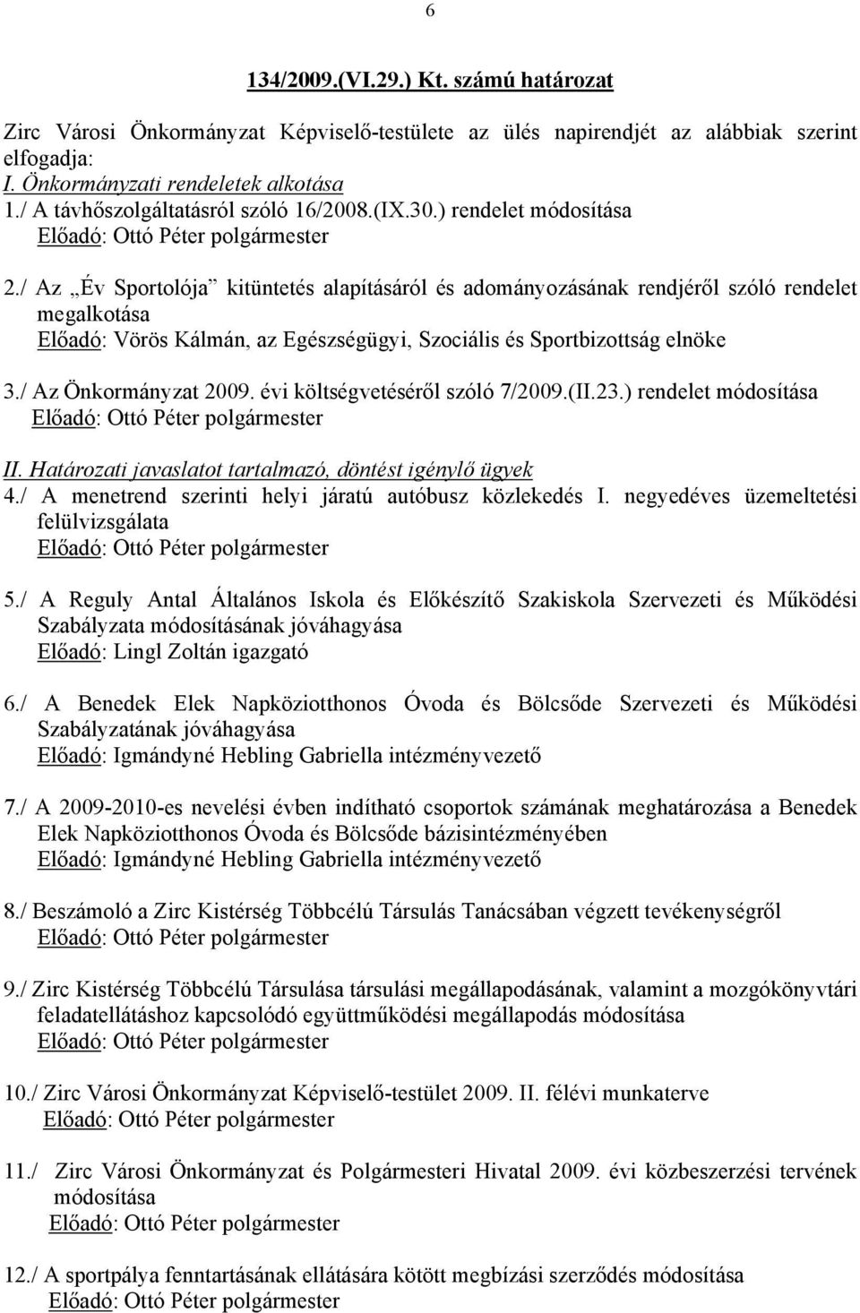 / Az Év Sportolója kitüntetés alapításáról és adományozásának rendjéről szóló rendelet megalkotása Előadó: Vörös Kálmán, az Egészségügyi, Szociális és Sportbizottság elnöke 3./ Az Önkormányzat 2009.