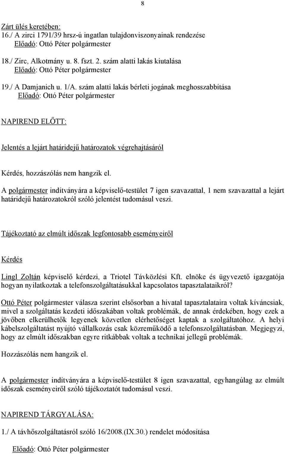 A polgármester indítványára a képviselő-testület 7 igen szavazattal, 1 nem szavazattal a lejárt határidejű határozatokról szóló jelentést tudomásul veszi.