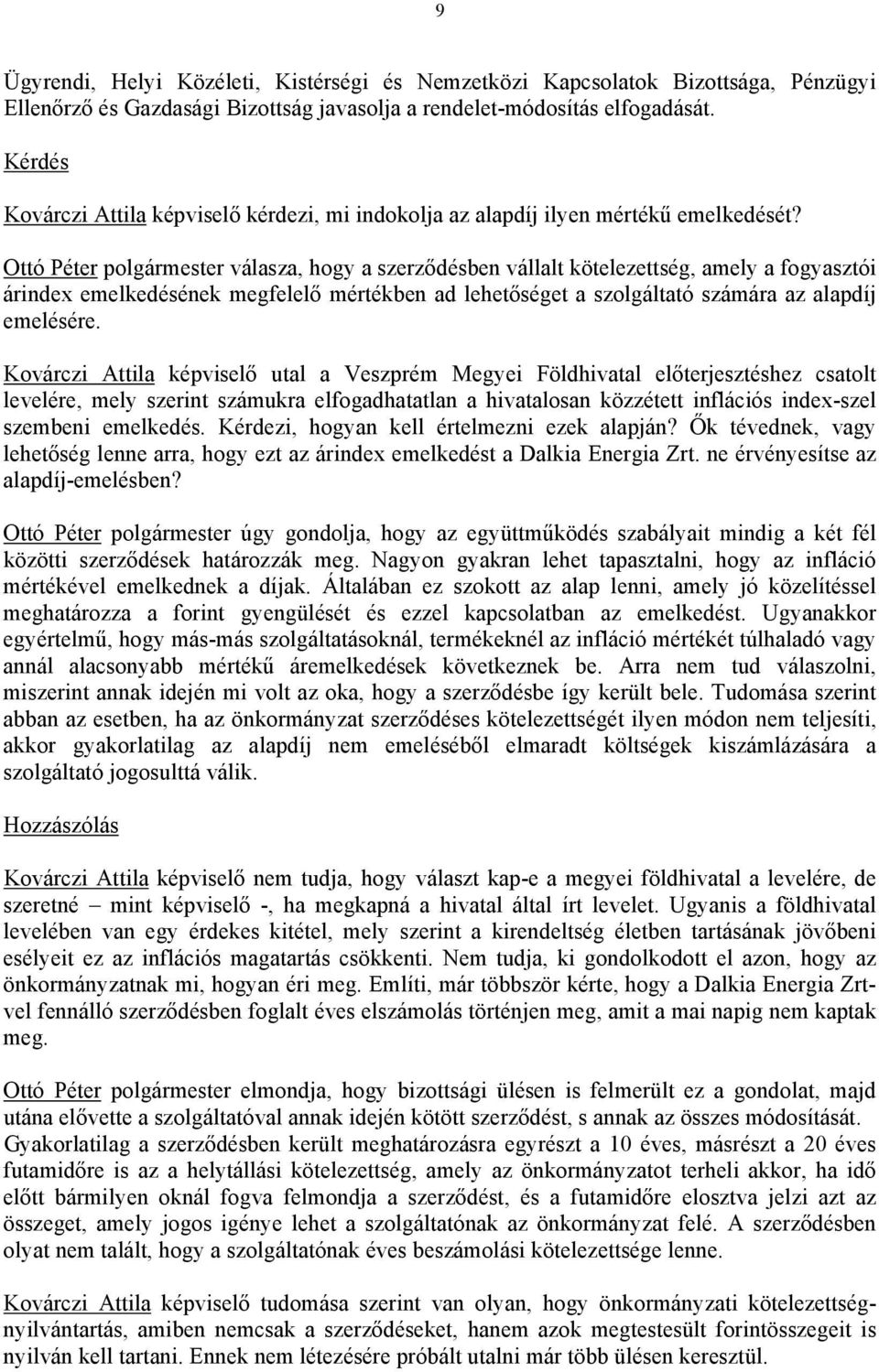 Ottó Péter polgármester válasza, hogy a szerződésben vállalt kötelezettség, amely a fogyasztói árindex emelkedésének megfelelő mértékben ad lehetőséget a szolgáltató számára az alapdíj emelésére.