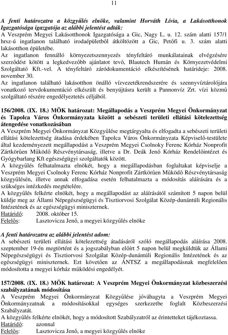 Az ingatlanon fennálló környezetszennyezés tényfeltáró munkálatainak elvégzésére szerződést kötött a legkedvezőbb ajánlatot tevő, Blautech Humán és Környezetvédelmi Szolgáltató Kft.-vel.