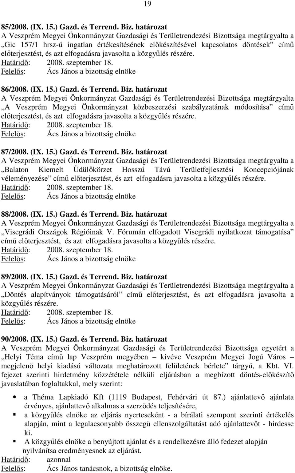 azt elfogadásra javasolta a közgyűlés részére. Felelős: Ács János a bizottság elnöke 86/2008. (IX. 15.) Gazd. és Terrend. Biz.